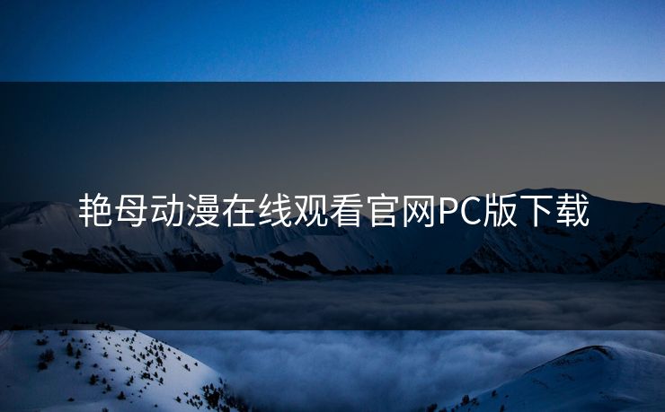 艳母动漫在线观看官网PC版下载